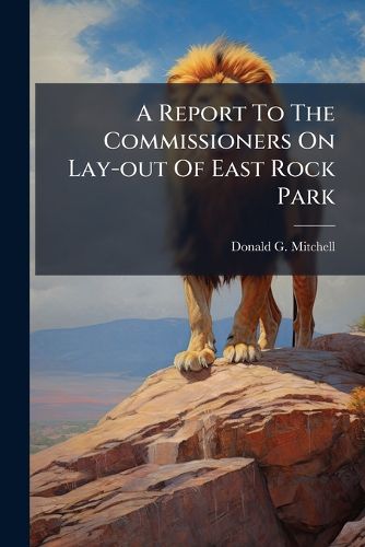 Cover image for A Report To The Commissioners On Lay-out Of East Rock Park