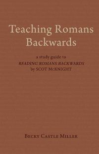 Cover image for Teaching Romans Backwards: A Study Guide to   Reading Romans Backwards   by Scot McKnight