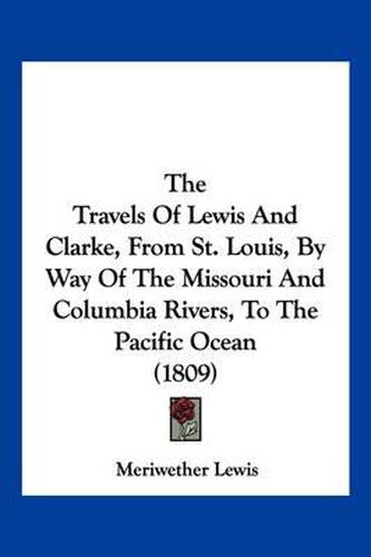 The Travels of Lewis and Clarke, from St. Louis, by Way of the Missouri and Columbia Rivers, to the Pacific Ocean (1809)