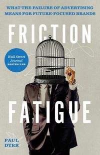 Cover image for Friction Fatigue: What the Failure of Advertising Means for Future-Focused Brands