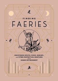 Cover image for Finding Faeries: Discovering Sprites, Pixies, Redcaps, and Other Fantastical Creatures in an Urban Environment