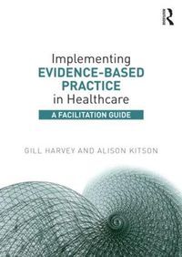 Cover image for Implementing Evidence-Based Practice In Healthcare: A facilitation guide