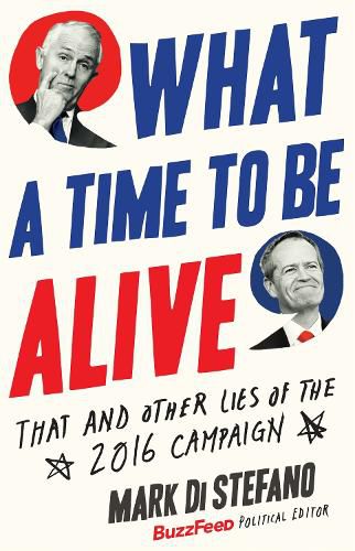 Cover image for What a Time to Be Alive: That and Other Lies of the 2016 Campaign
