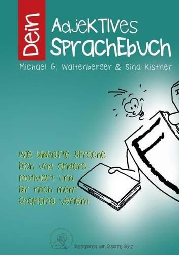 Cover image for Dein Adjektives Sprachebuch: Wie bildhafte Sprache Dich und andere motiviert und noch mehr Charisma verleiht.