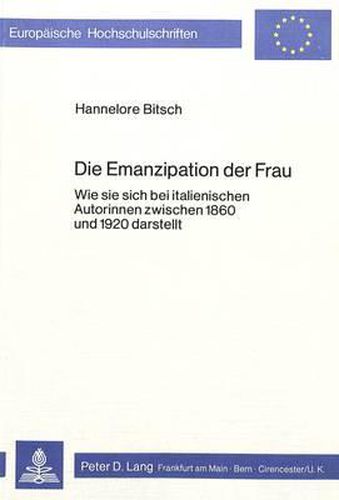 Cover image for Die Emanzipation Der Frau: Wie Sie Sich Bei Italienischen Autorinnen Zwischen 1860 Und 1920 Darstellt