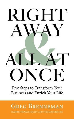 Cover image for Right Away And All At Once: 5 Steps to Transform Your Business and Enrich Your Life