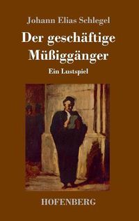 Cover image for Der geschaftige Mussigganger: Ein Lustspiel