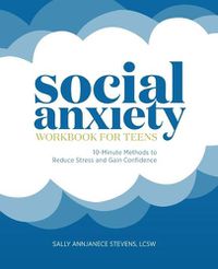 Cover image for Social Anxiety Workbook for Teens: 10-Minute Methods to Reduce Stress and Gain Confidence