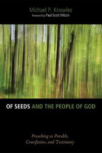 Cover image for Of Seeds and the People of God: Preaching as Parable, Crucifixion, and Testimony