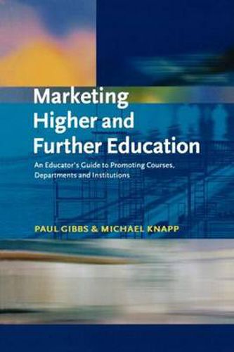 Cover image for Marketing Higher and Further Education: An Educator's Guide to Promoting Courses, Departments and Institutions