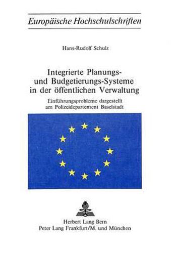 Integrierte Planungs- Und Budgetierungs-Systeme in Der Oeffentlichen Verwaltung: Einfuehrungsprobleme Dargestellt Am Polizeidepartement Baselstadt