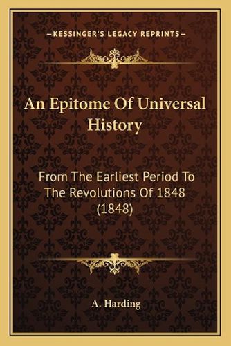 Cover image for An Epitome of Universal History: From the Earliest Period to the Revolutions of 1848 (1848)