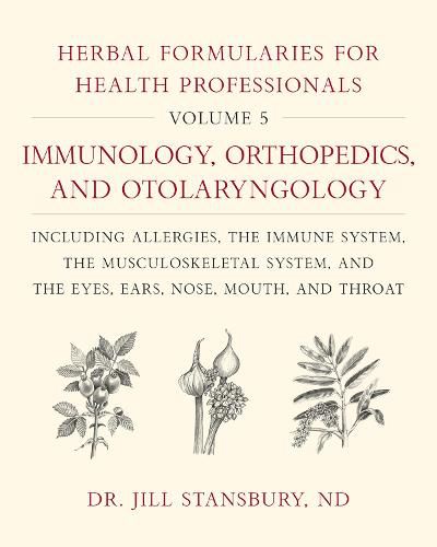 Cover image for Herbal Formularies for Health Professionals, Volume 5: Immunology, Orthopedics, and Otolaryngology, including Allergies, the Immune System, the Musculoskeletal System, and the Eyes, Ears, Nose, Mouth, and Throat