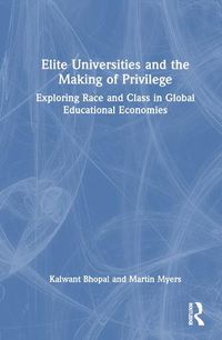 Cover image for Elite Universities and the Making of Privilege: Exploring Race and Class in Global Educational Economies