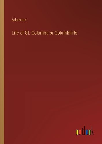 Life of St. Columba or Columbkille