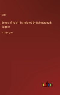 Cover image for Songs of Kabir; Translated By Rabindranath Tagore