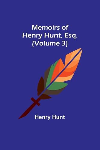 Cover image for Memoirs of Henry Hunt, Esq. (Volume 3)