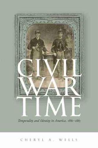 Civil War Time: Temporality and Identity in America, 1861-1865