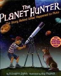 Cover image for The Planet Hunter: The Story Behind What Happened to Pluto