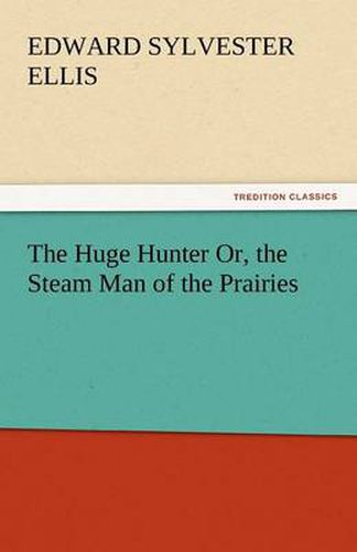 Cover image for The Huge Hunter Or, the Steam Man of the Prairies