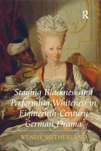 Cover image for Staging Blackness and Performing Whiteness in Eighteenth-Century German Drama