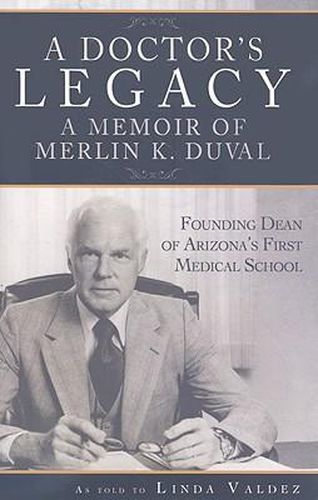 Cover image for A Doctor's Legacy: A Memoir of Merlin K. Duval Founding Dean of Arizona's First Medical School