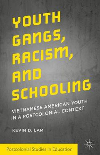 Cover image for Youth Gangs, Racism, and Schooling: Vietnamese American Youth in a Postcolonial Context