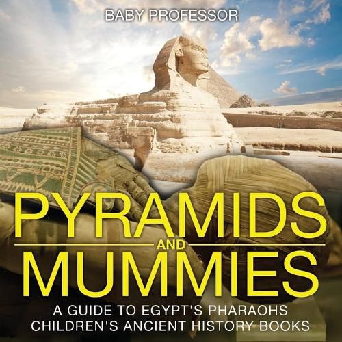 Cover image for Pyramids and Mummies: A Guide to Egypt's Pharaohs-Children's Ancient History Books