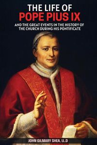 Cover image for The Life of Pope Pius IX: And The Great Events in the History of the Church During his Pontificate