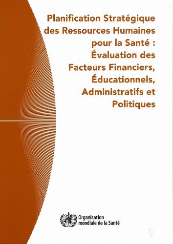 Planification Strategique Des Ressources Humaines Pour La Sante: Evaluation Des Facteurs Financiers, Educationnels, Administratifs Et Politiques