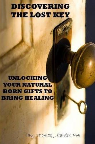 Cover image for Discovering the Lost Key: Using Your Natural Born Gifts to Bring Healing