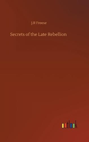 Cover image for Secrets of the Late Rebellion