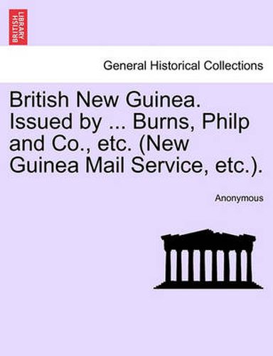 Cover image for British New Guinea. Issued by ... Burns, Philp and Co., Etc. (New Guinea Mail Service, Etc.).