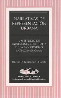 Cover image for Narrativas de Representacion Urbana: Un Estudio de Expresiones Culturales de la Modernidad Latinoamericana