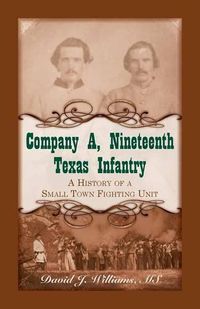 Cover image for Company A, Nineteenth Texas Infantry: A History of a Small Town Fighting Unit