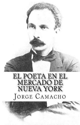 Cover image for El Poeta en el Mercado de Nueva York: Nuevas cronicas de Jose Marti en el Economista Americano