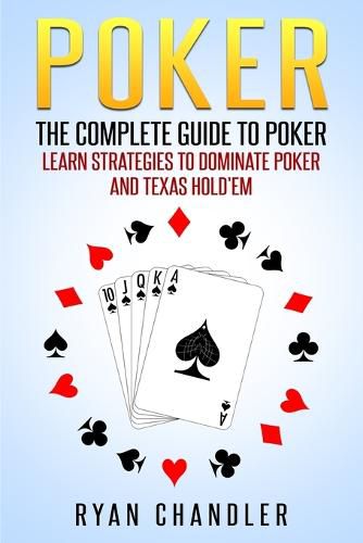 Cover image for Poker: The Complete Guide To Poker - Learn Strategies To Dominate Poker And Texas Hold'em