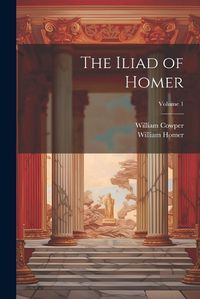 Cover image for The Iliad of Homer; Volume 1