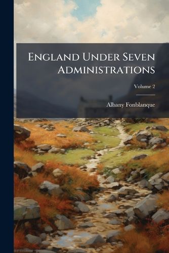 Cover image for England Under Seven Administrations: In Three Volumes, Volume 2