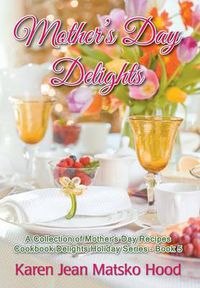 Cover image for Mother's Day Delights Cookbook: A Collection of Mother's Day Recipes