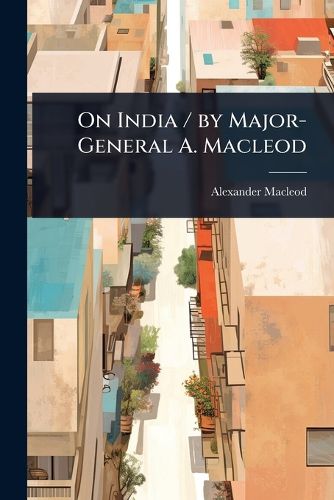 Cover image for On India / by Major-General A. Macleod