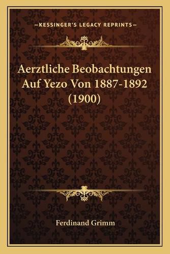 Cover image for Aerztliche Beobachtungen Auf Yezo Von 1887-1892 (1900)