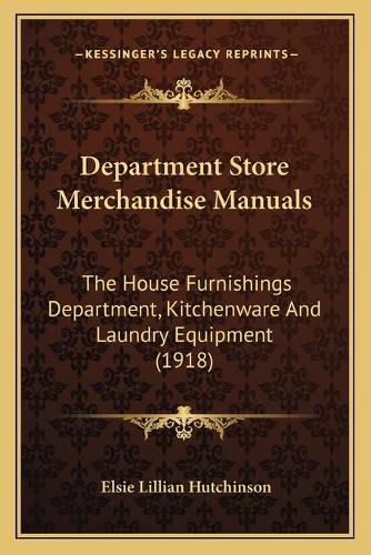 Cover image for Department Store Merchandise Manuals: The House Furnishings Department, Kitchenware and Laundry Equipment (1918)
