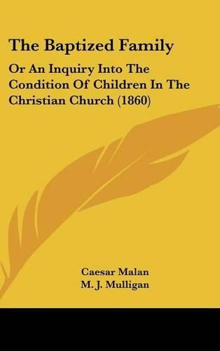 Cover image for The Baptized Family: Or an Inquiry Into the Condition of Children in the Christian Church (1860)