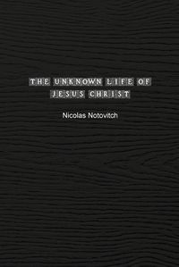 Cover image for The Unknown Life of Jesus Christ