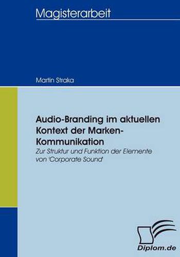 Audio-Branding im aktuellen Kontext der Marken-Kommunikation: Zur Struktur und Funktion der Elemente von 'Corporate Sound