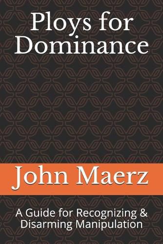 Ploys for Dominance: A Guide for Recognizing & Disarming Manipulation