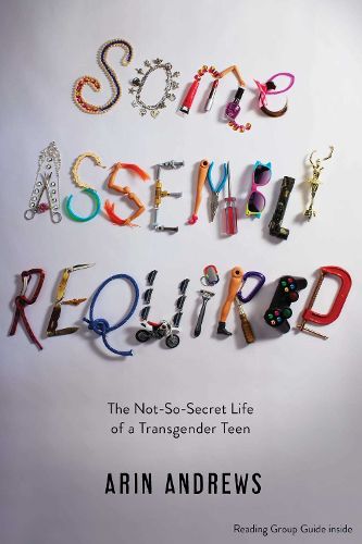 Cover image for Some Assembly Required: The Not-So-Secret Life of a Transgender Teen