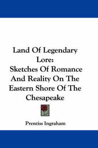 Cover image for Land of Legendary Lore: Sketches of Romance and Reality on the Eastern Shore of the Chesapeake