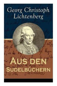 Cover image for Aus den Sudelbuchern: Aphorismensammlung - Auswahl aus Lichtenbergs legendaren Gedankensplitter